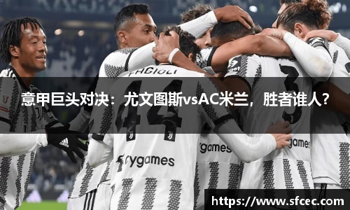 意甲巨头对决：尤文图斯vsAC米兰，胜者谁人？