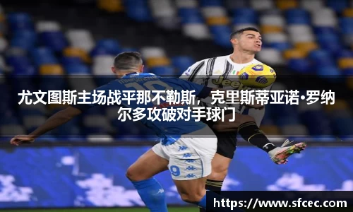 尤文图斯主场战平那不勒斯，克里斯蒂亚诺·罗纳尔多攻破对手球门