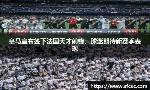 皇马宣布签下法国天才前锋，球迷期待新赛季表现