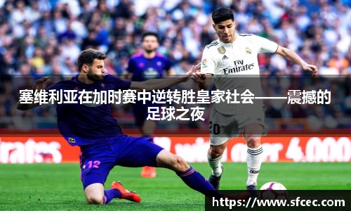 塞维利亚在加时赛中逆转胜皇家社会——震撼的足球之夜