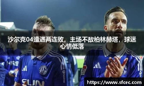 沙尔克04遭遇两连败，主场不敌柏林赫塔，球迷心情低落