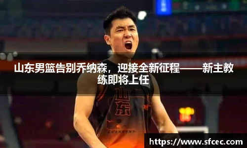 山东男篮告别乔纳森，迎接全新征程——新主教练即将上任