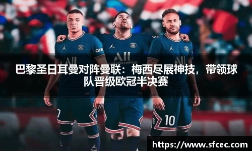 巴黎圣日耳曼对阵曼联：梅西尽展神技，带领球队晋级欧冠半决赛