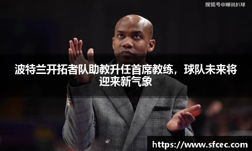 波特兰开拓者队助教升任首席教练，球队未来将迎来新气象