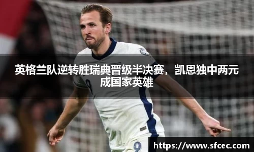 英格兰队逆转胜瑞典晋级半决赛，凯恩独中两元成国家英雄