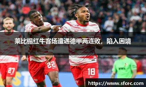 莱比锡红牛客场遭遇德甲两连败，陷入困境