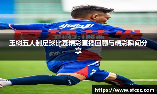 玉树五人制足球比赛精彩直播回顾与精彩瞬间分享