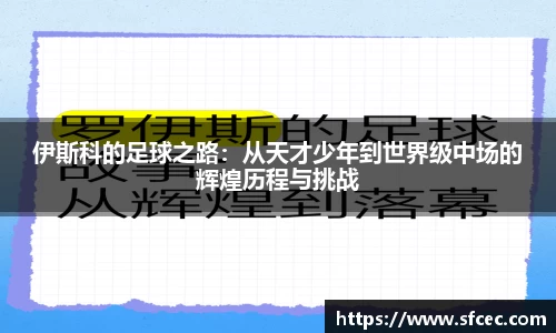 伊斯科的足球之路：从天才少年到世界级中场的辉煌历程与挑战