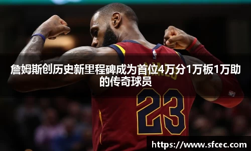 詹姆斯创历史新里程碑成为首位4万分1万板1万助的传奇球员