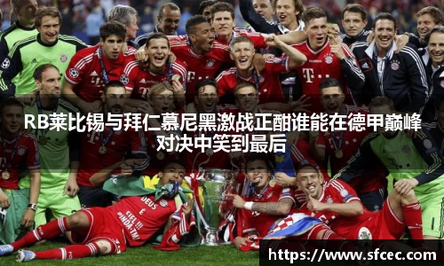RB莱比锡与拜仁慕尼黑激战正酣谁能在德甲巅峰对决中笑到最后