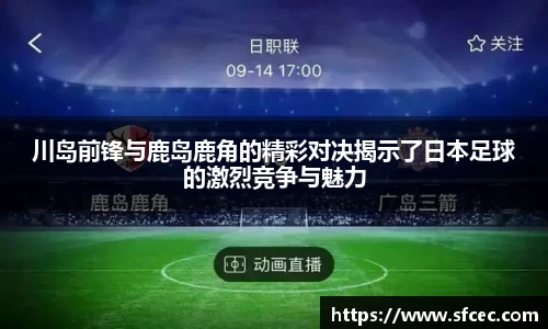 川岛前锋与鹿岛鹿角的精彩对决揭示了日本足球的激烈竞争与魅力