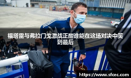 福塔雷与弗拉门戈激战正酣谁能在这场对决中笑到最后