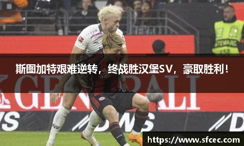 斯图加特艰难逆转，终战胜汉堡SV，豪取胜利！